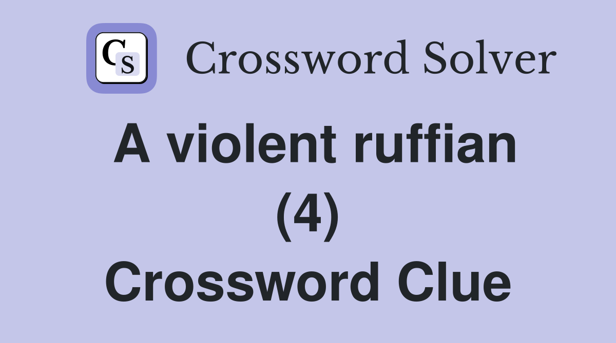 A violent ruffian (4) Crossword Clue