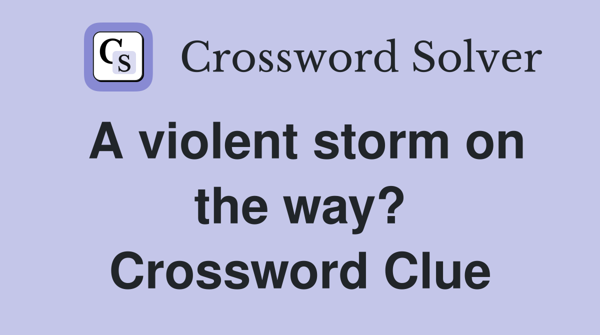 A violent storm on the way? Crossword Clue