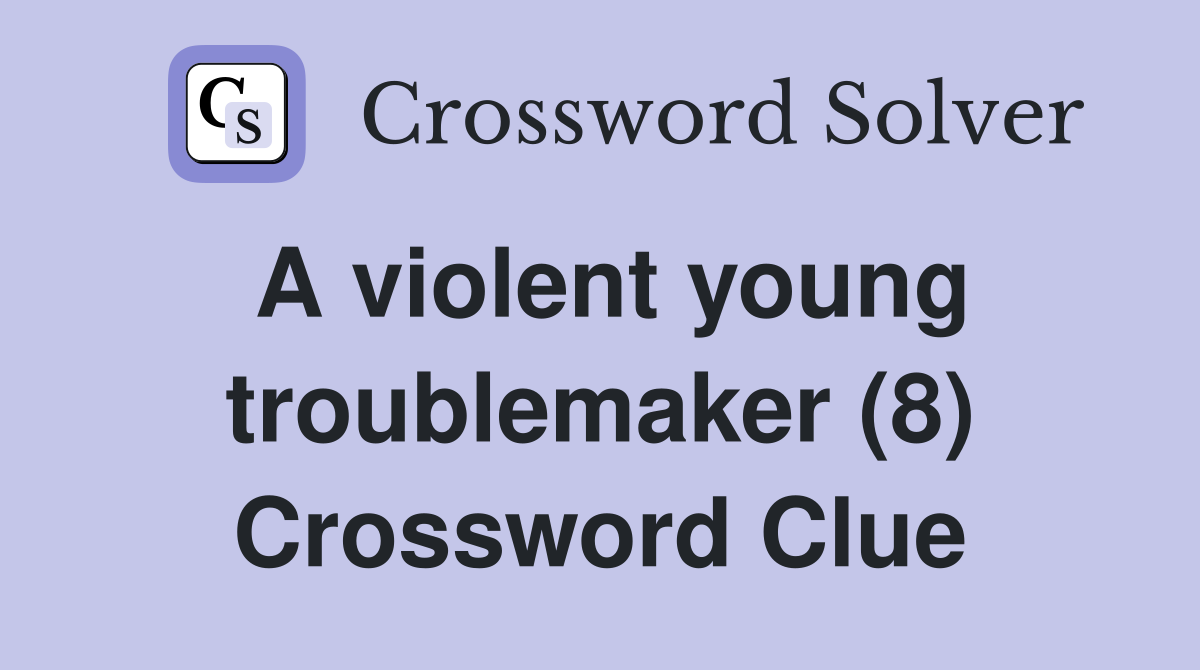 A violent young troublemaker (8) Crossword Clue
