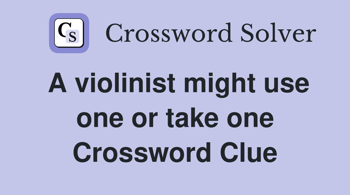 A violinist might use one or take one Crossword Clue