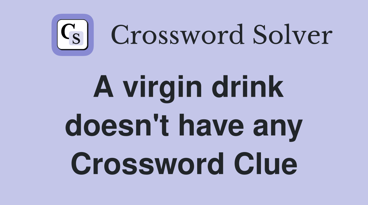 A virgin drink doesn't have any Crossword Clue