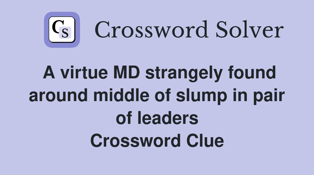 A virtue MD strangely found around middle of slump in pair of leaders Crossword Clue
