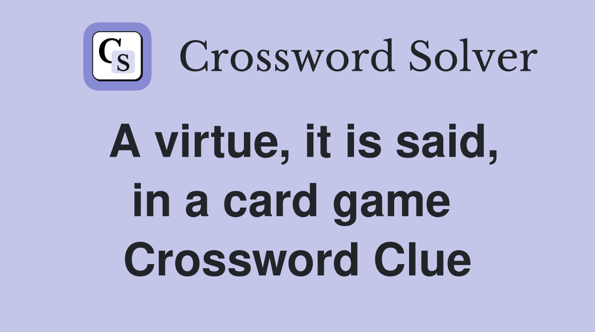 A virtue, it is said, in a card game  Crossword Clue