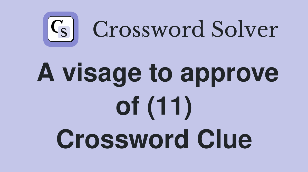 A visage to approve of (11) Crossword Clue