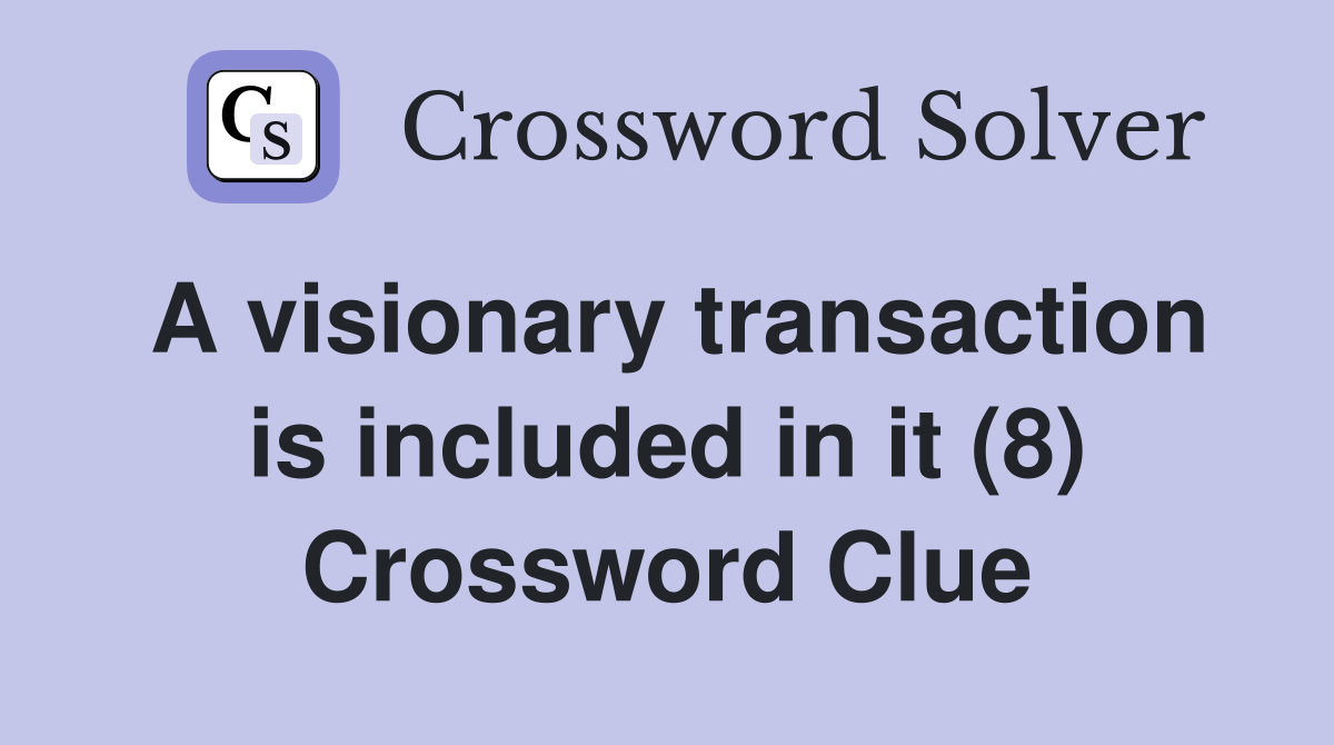 A visionary transaction is included in it (8) Crossword Clue