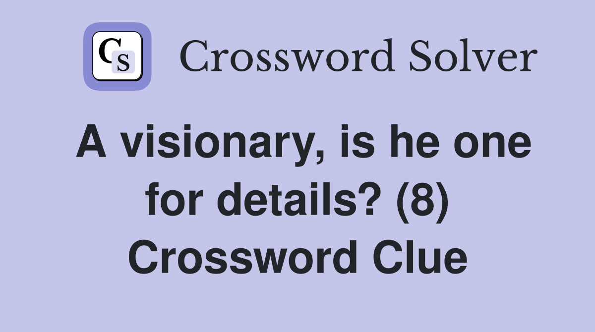 A visionary, is he one for details? (8) Crossword Clue