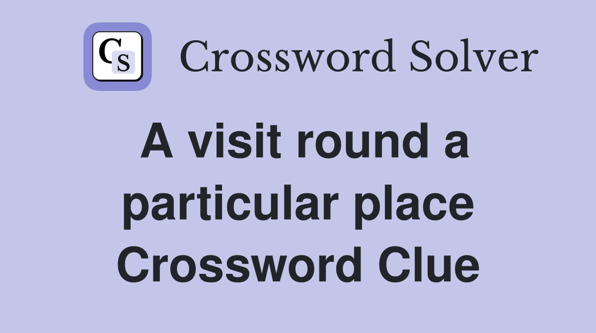 A visit round a particular place Crossword Clue