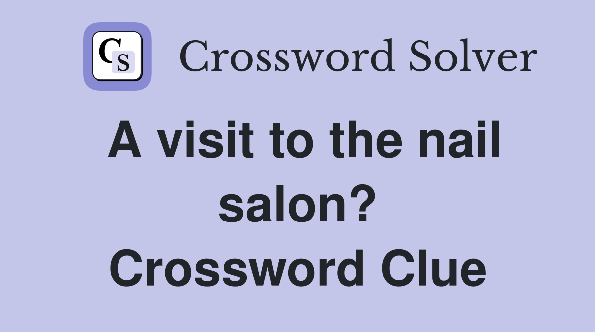 A visit to the nail salon? Crossword Clue