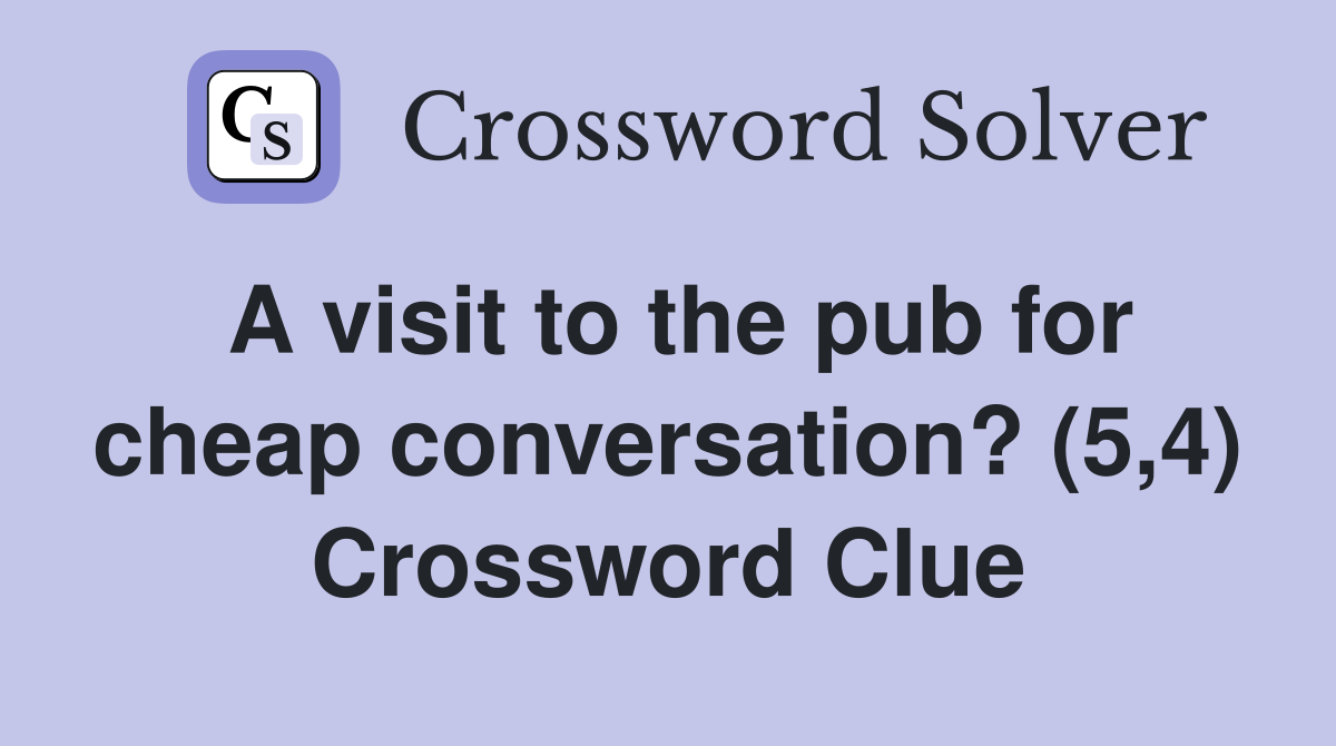 A visit to the pub for cheap conversation? (5,4) Crossword Clue