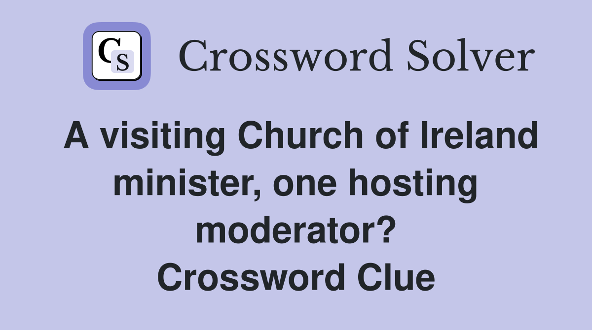 A visiting Church of Ireland minister, one hosting moderator? Crossword Clue
