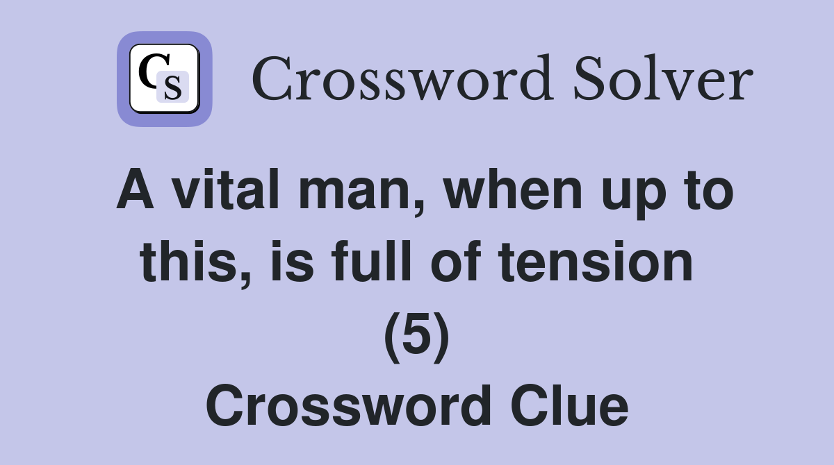 A vital man, when up to this, is full of tension (5) Crossword Clue