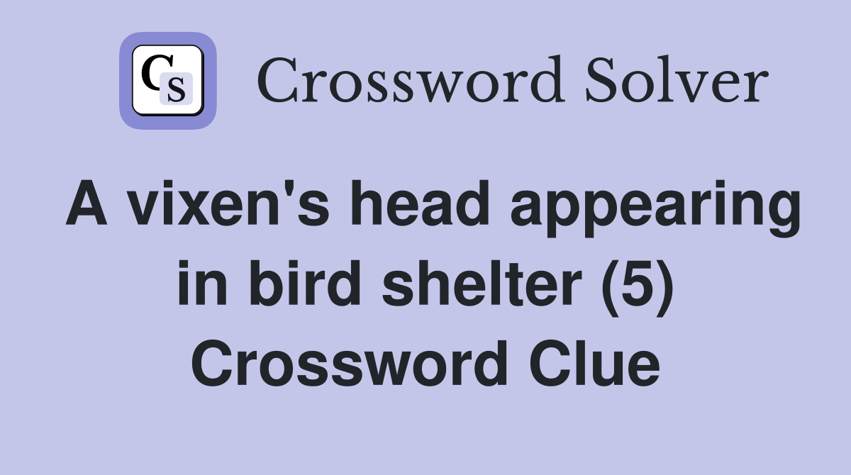 A vixen's head appearing in bird shelter (5) Crossword Clue