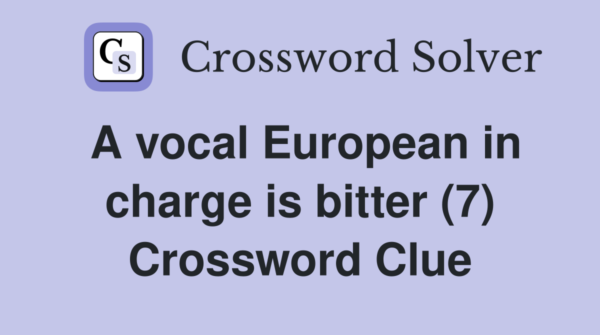 A vocal European in charge is bitter (7) Crossword Clue