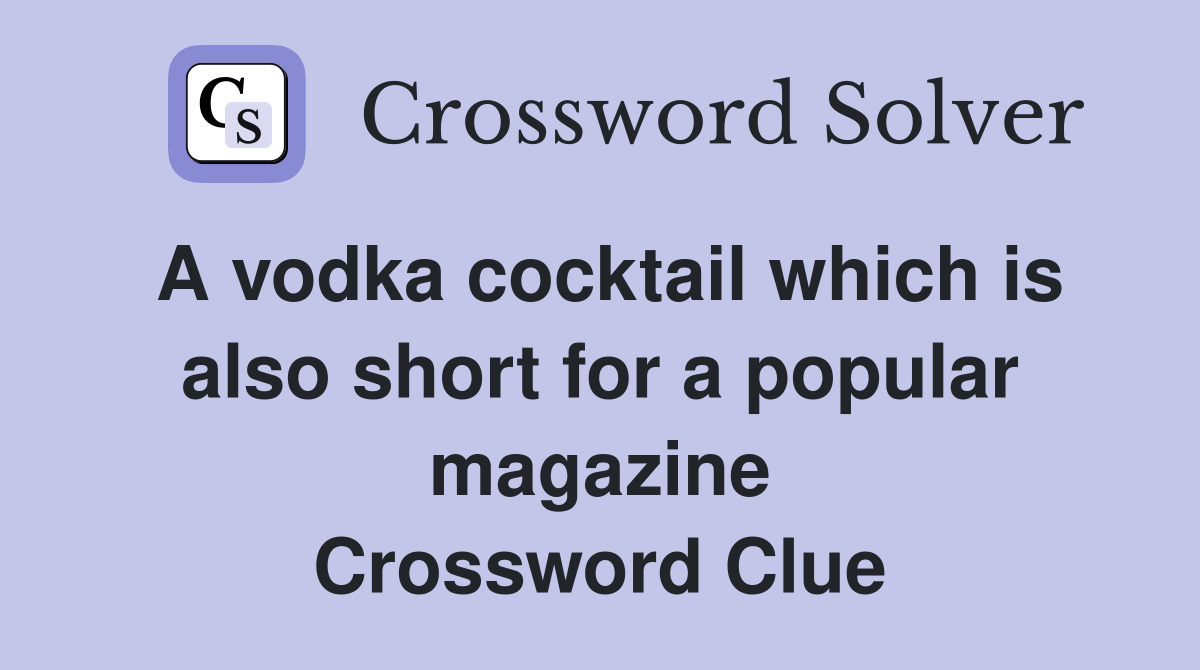 A vodka cocktail which is also short for a popular magazine Crossword Clue