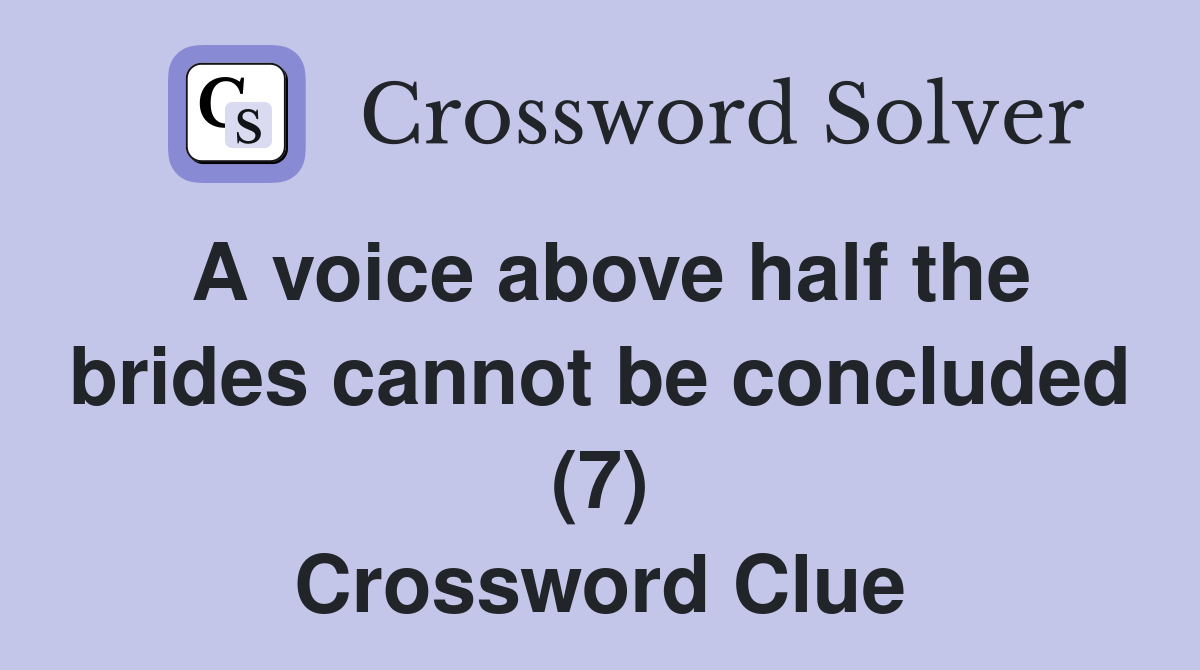 A voice above half the brides cannot be concluded (7) Crossword Clue