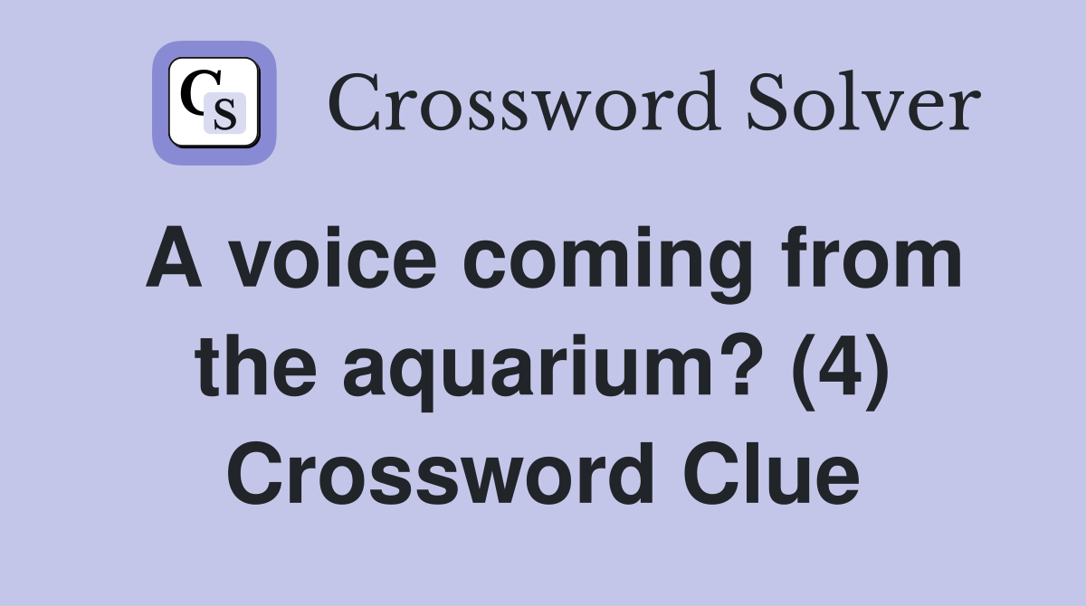A voice coming from the aquarium? (4) Crossword Clue