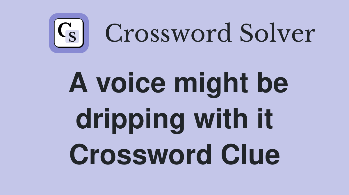A voice might be dripping with it Crossword Clue
