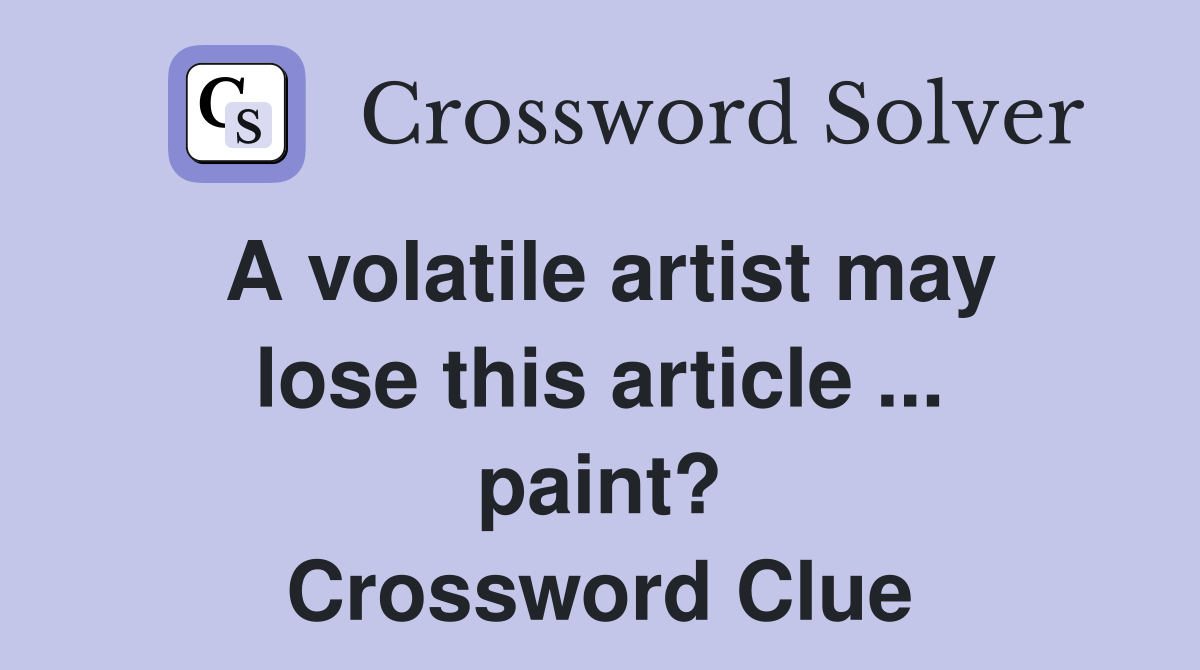 A volatile artist may lose this article ... paint? Crossword Clue