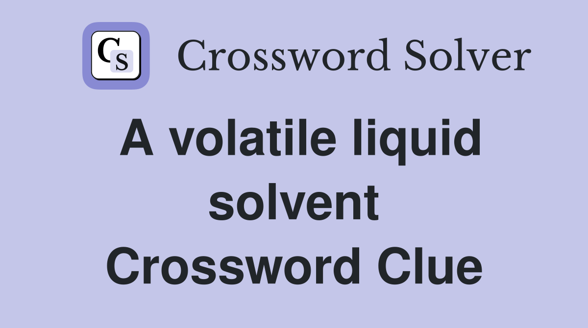 A volatile liquid solvent Crossword Clue