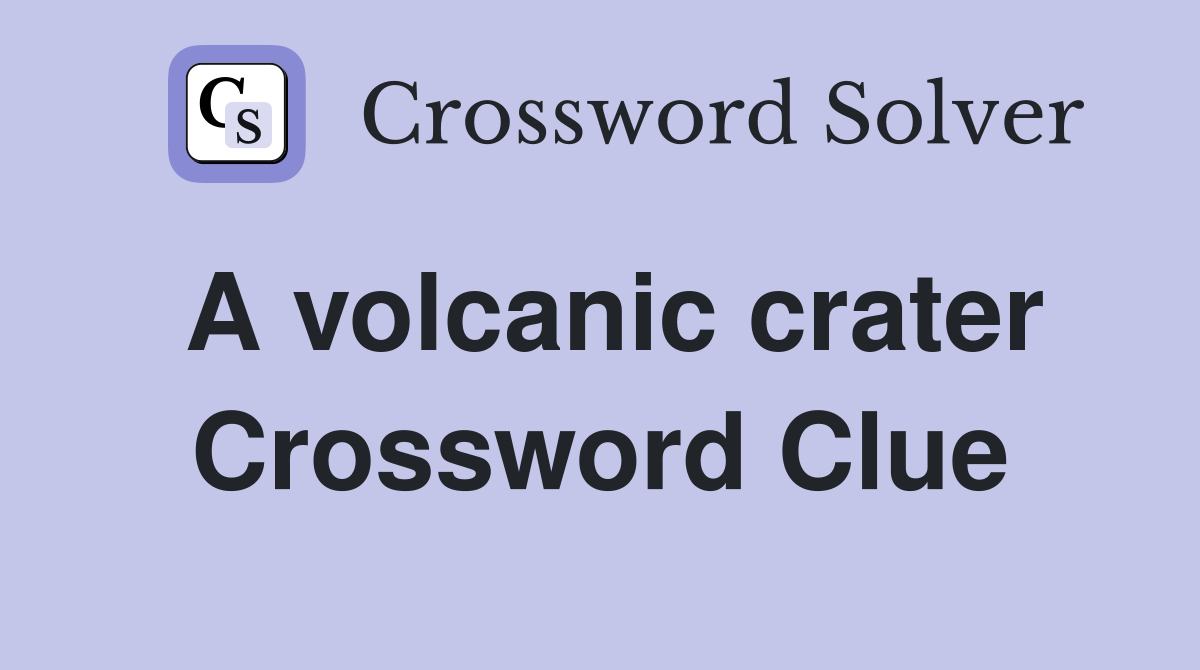 A volcanic crater Crossword Clue