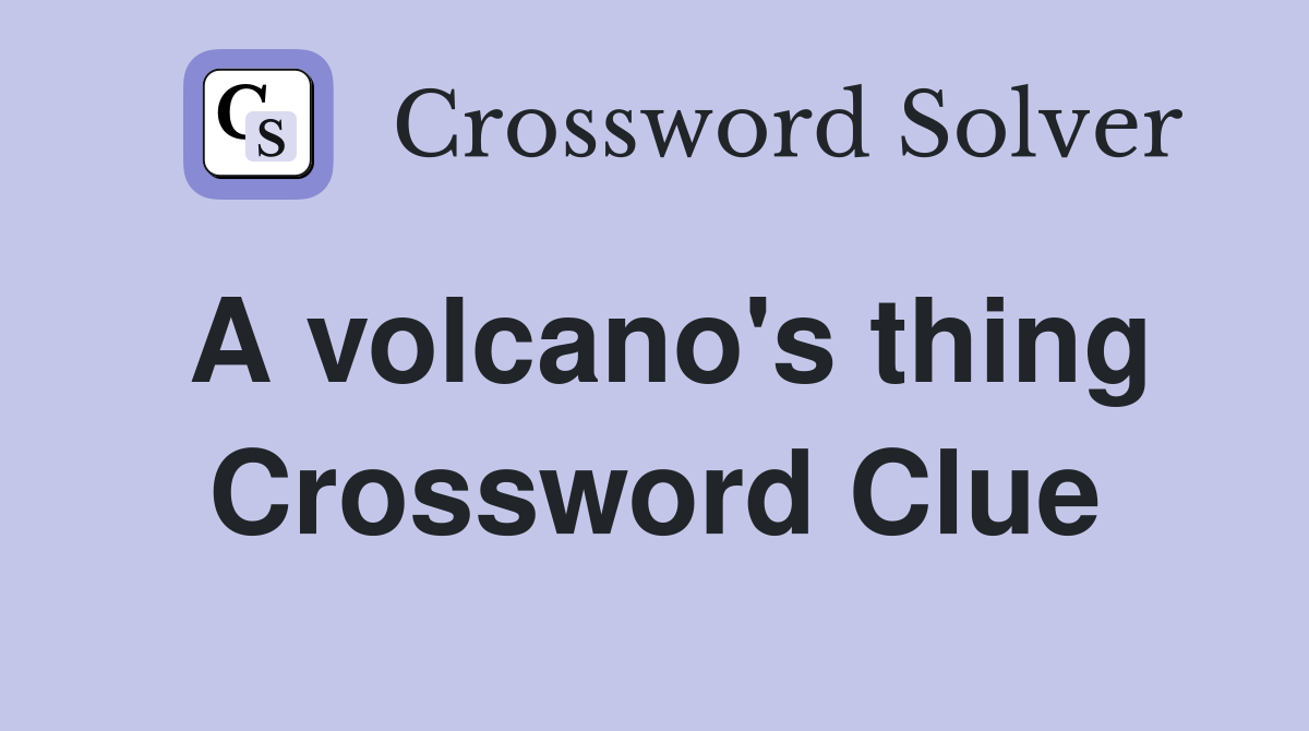 A volcano's thing Crossword Clue