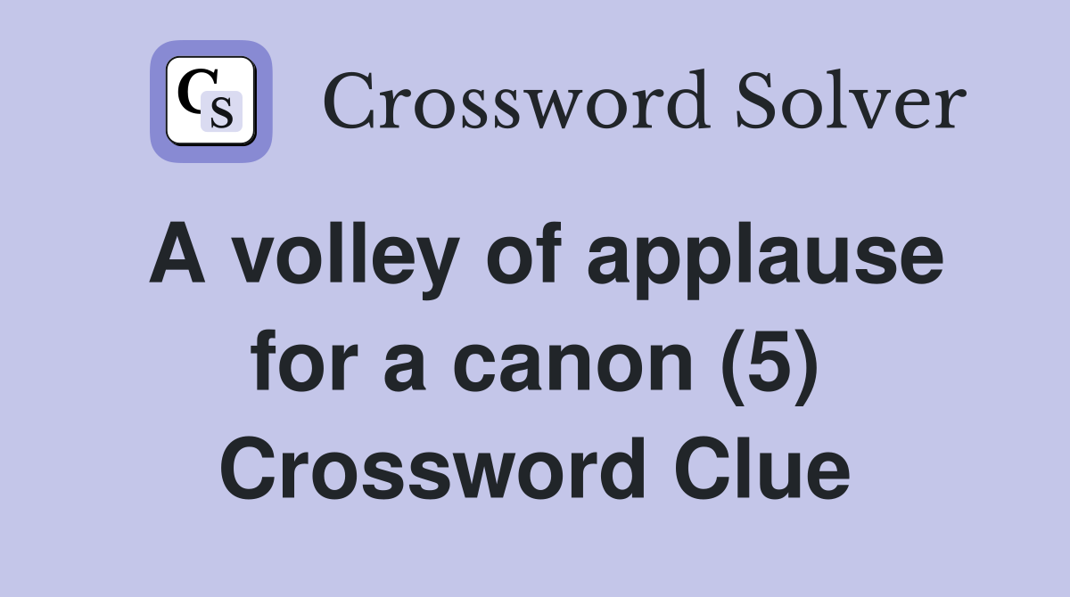 A volley of applause for a canon (5) Crossword Clue