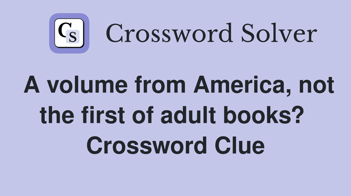 A volume from America, not the first of adult books?  Crossword Clue