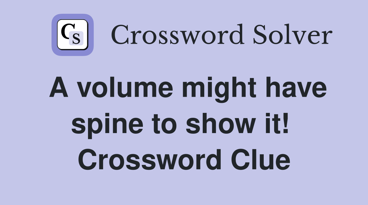 A volume might have spine to show it!  Crossword Clue
