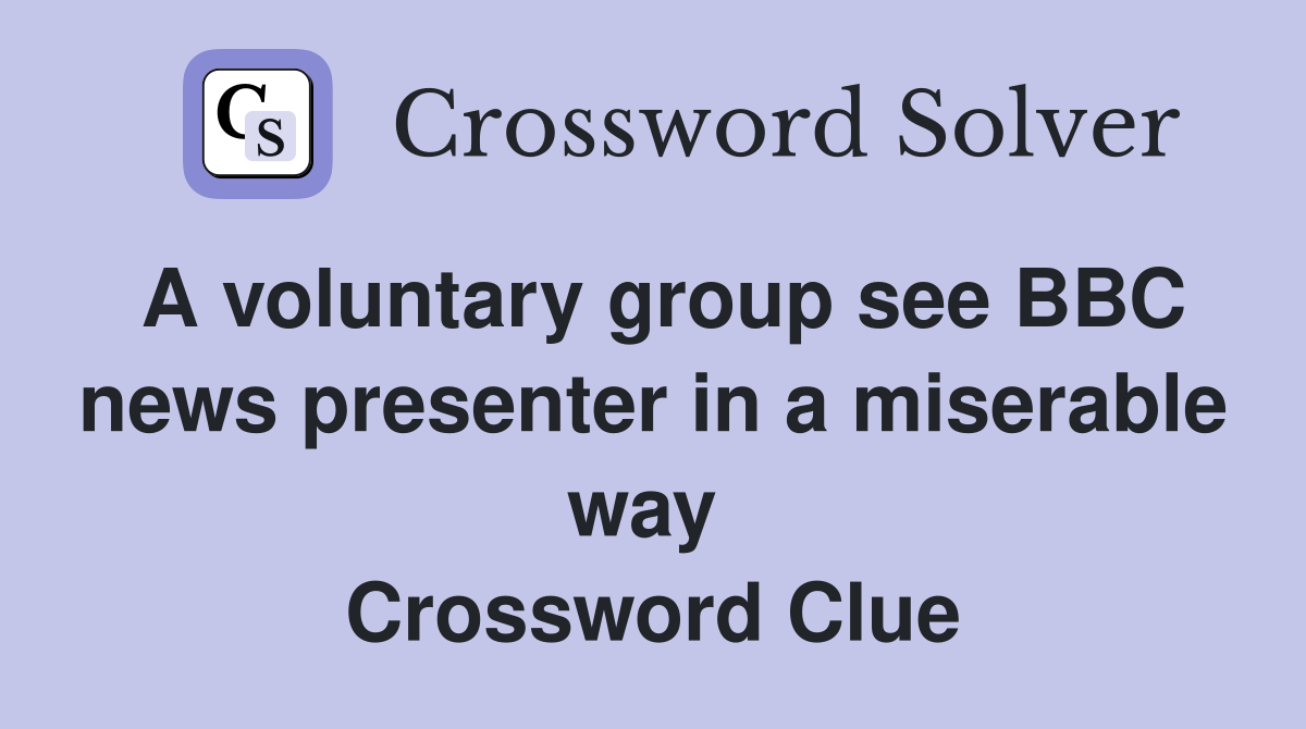 A voluntary group see BBC news presenter in a miserable way  Crossword Clue
