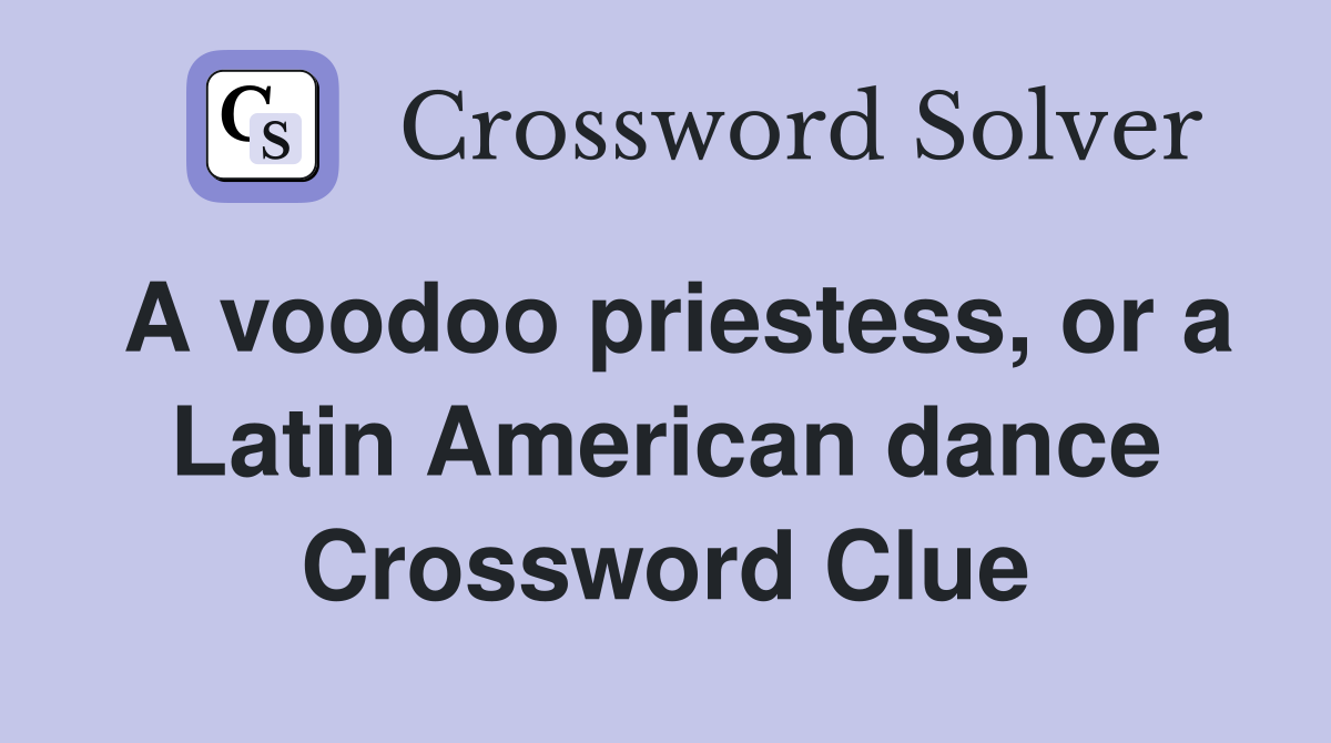 A voodoo priestess, or a Latin American dance Crossword Clue
