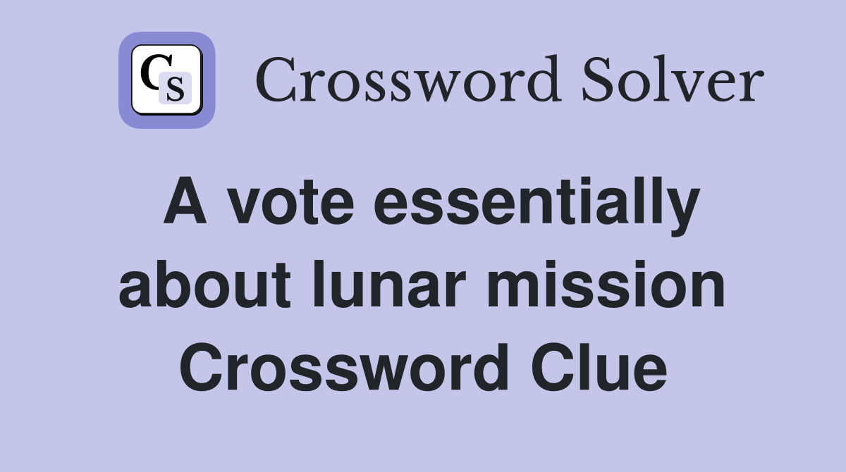 A vote essentially about lunar mission Crossword Clue