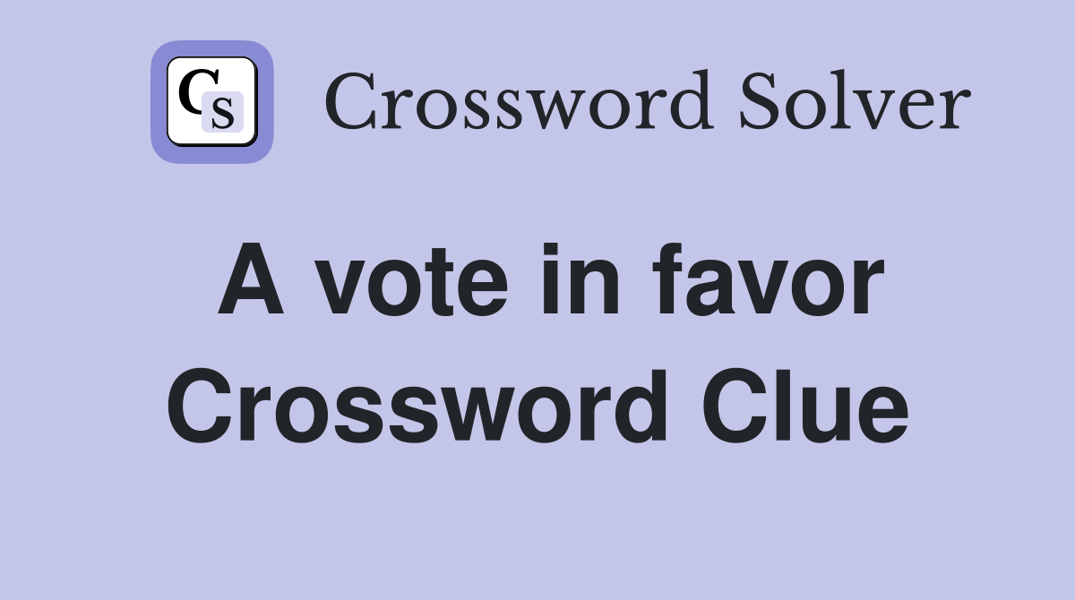 A vote in favor Crossword Clue