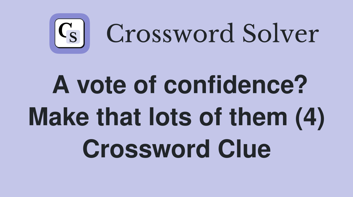 A vote of confidence? Make that lots of them (4) Crossword Clue