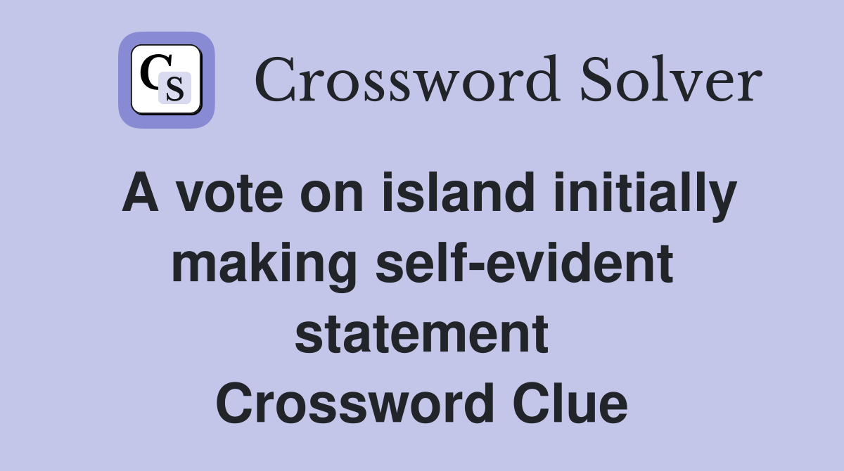 A vote on island initially making self-evident statement Crossword Clue