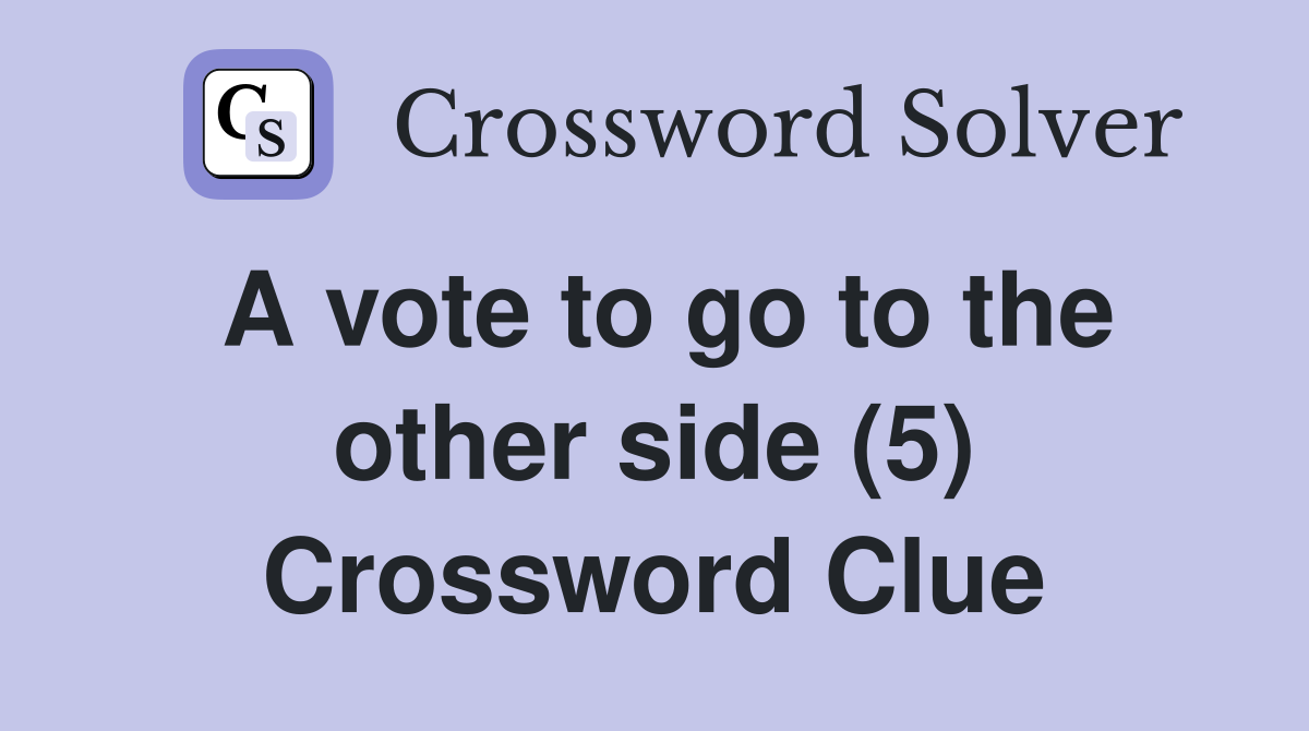 A vote to go to the other side (5) Crossword Clue
