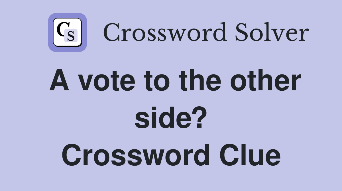 A vote to the other side? Crossword Clue