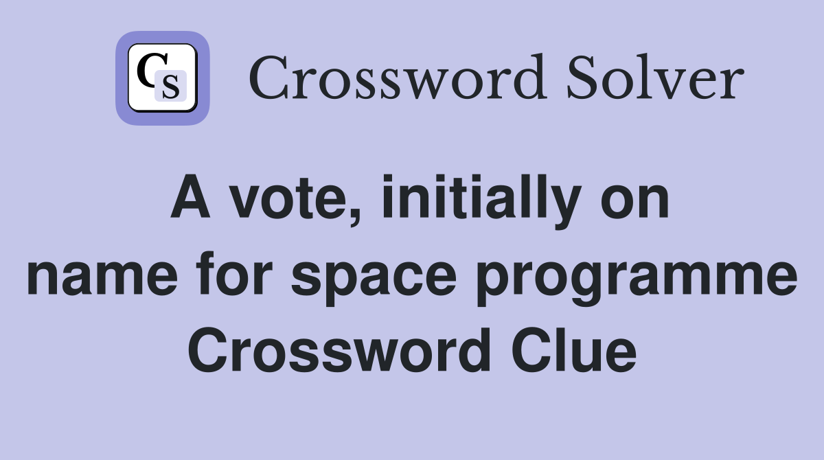 A vote, initially on name for space programme Crossword Clue