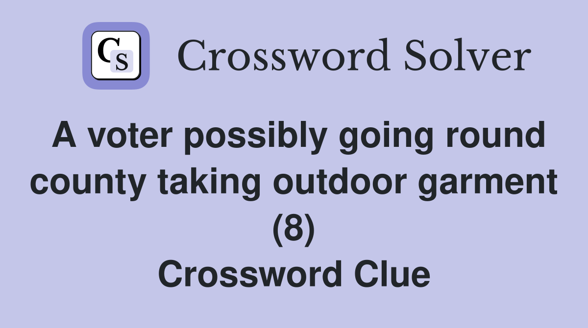 A voter possibly going round county taking outdoor garment (8) Crossword Clue