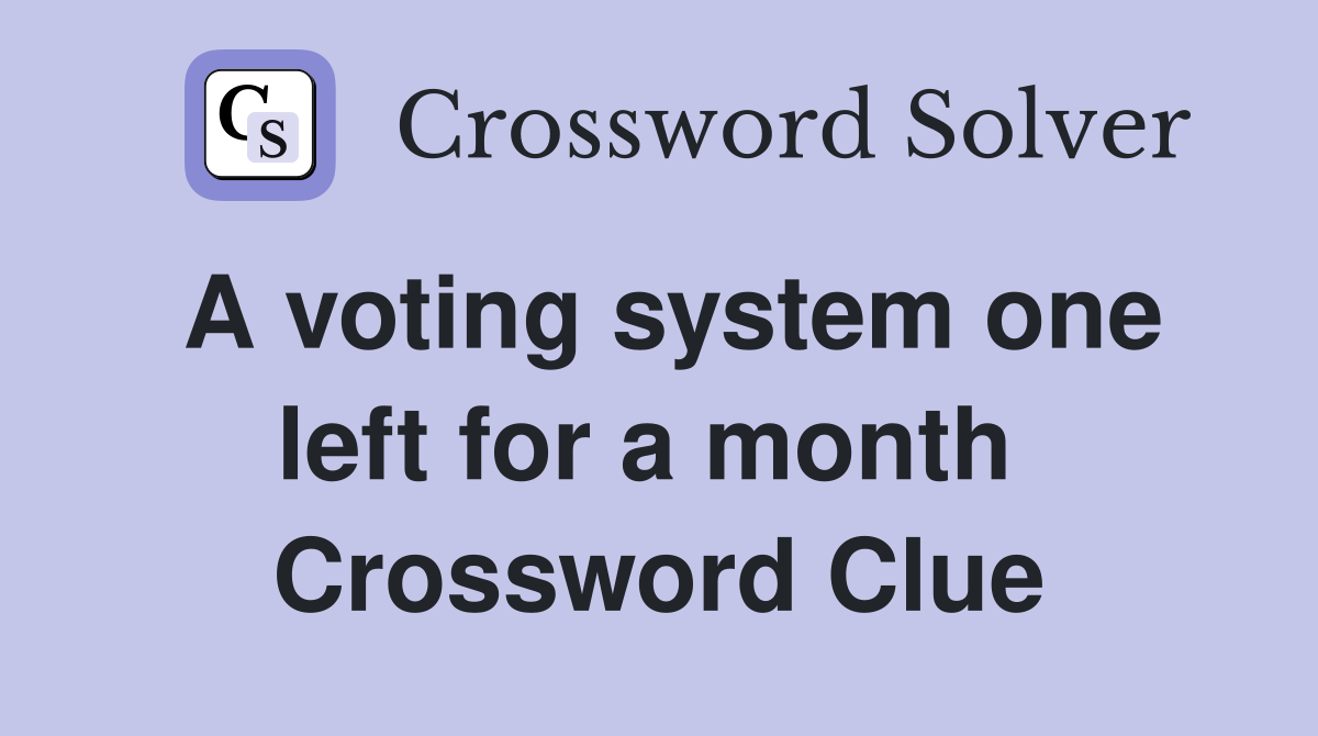A voting system one left for a month  Crossword Clue