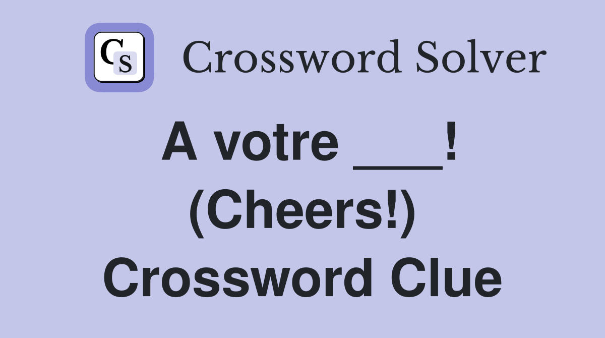 A votre ___! (Cheers!) Crossword Clue
