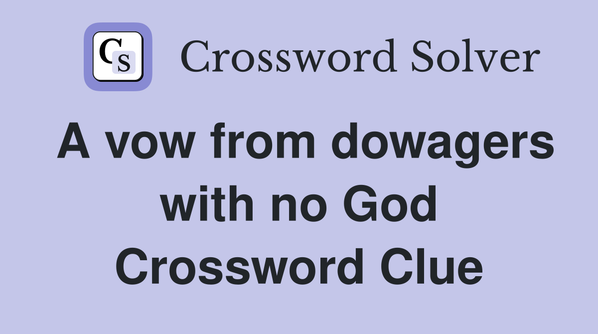 A vow from dowagers with no God Crossword Clue
