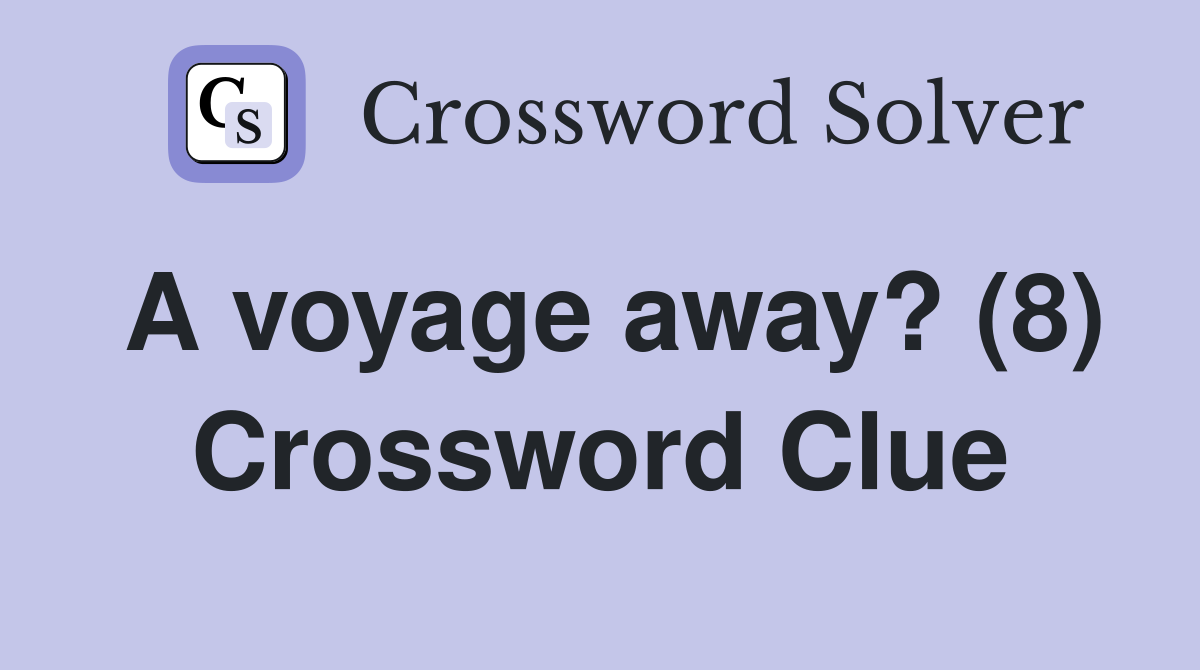 A voyage away? (8) Crossword Clue