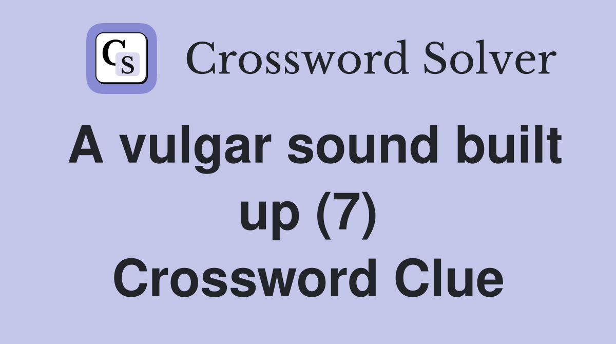 A vulgar sound built up (7) Crossword Clue