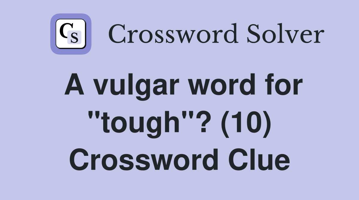 A vulgar word for "tough"? (10) Crossword Clue