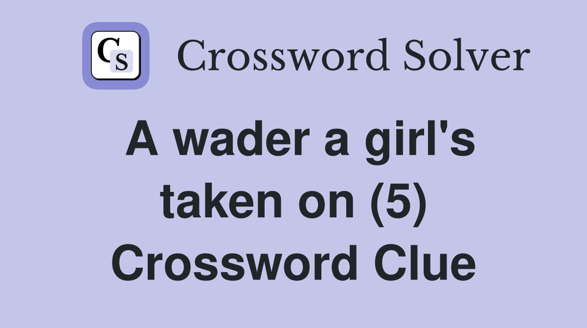 A wader a girl's taken on (5) Crossword Clue