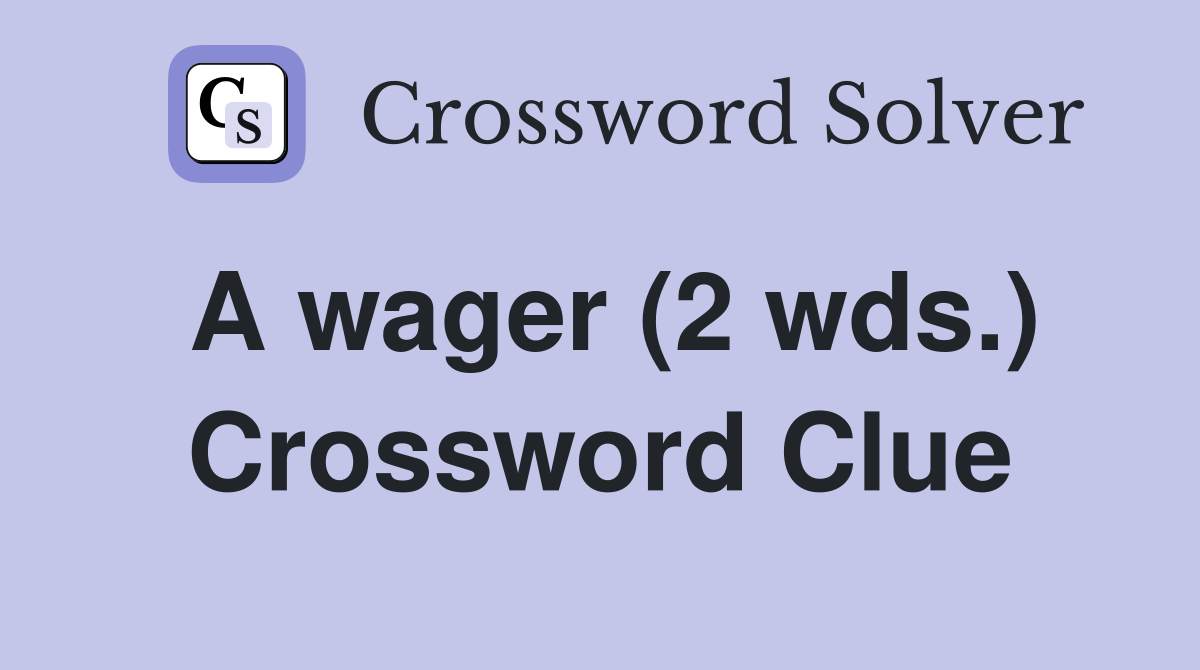 A wager (2 wds ) Crossword Clue Answers Crossword Solver