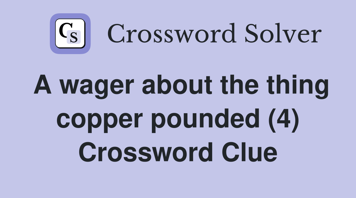 A wager about the thing copper pounded (4) Crossword Clue