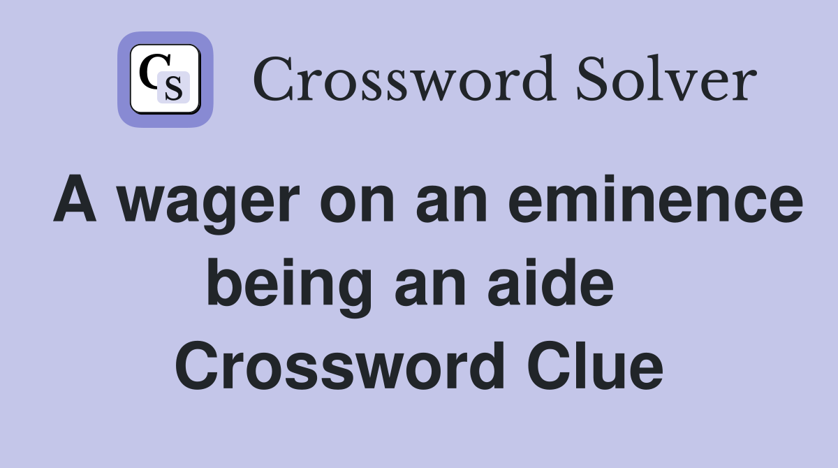 A wager on an eminence being an aide  Crossword Clue