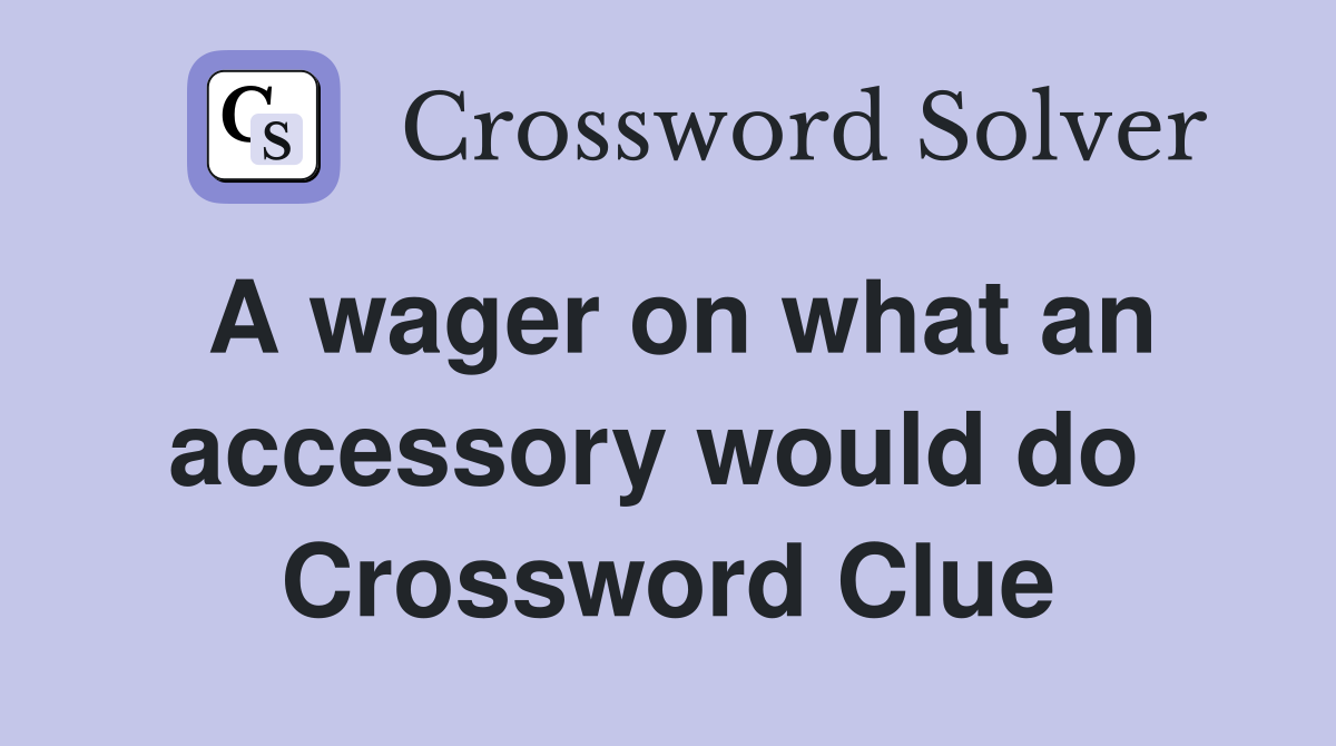 A wager on what an accessory would do  Crossword Clue