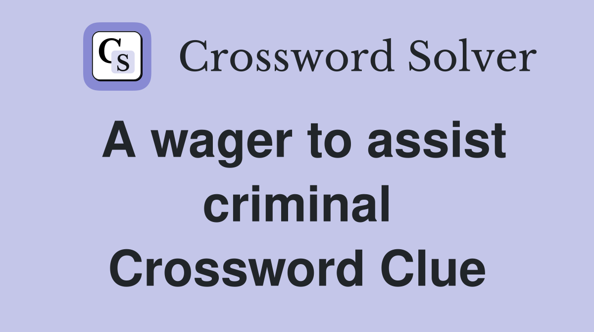 A wager to assist criminal Crossword Clue